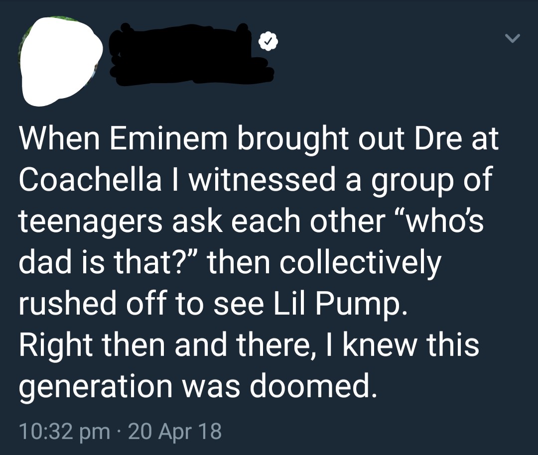 liars - sky - When Eminem brought out Dre at Coachella I witnessed a group of teenagers ask each other who's dad is that?" then collectively rushed off to see Lil Pump. Right then and there, I knew this generation was doomed. 20 Apr 18