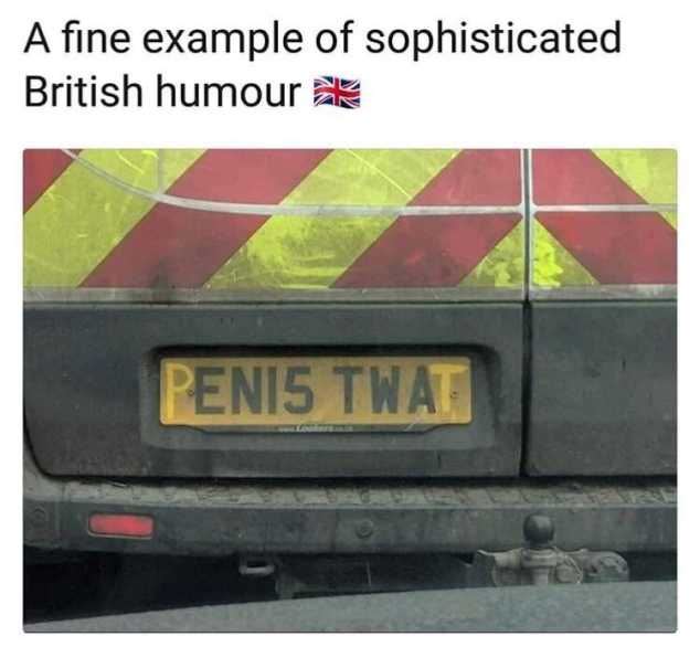 memes - humour british memes - A fine example of sophisticated British humour Penis Twat