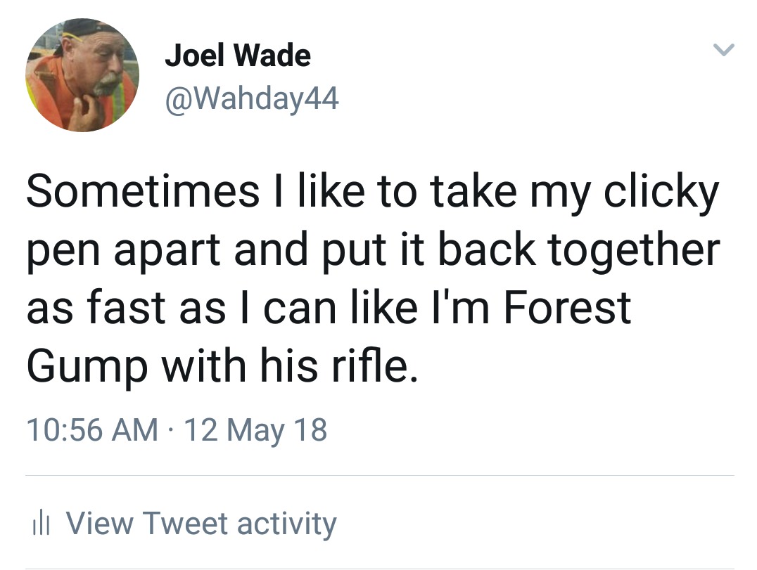 scottish memes twitter - Joel Wade Sometimes I to take my clicky pen apart and put it back together as fast as I can I'm Forest Gump with his rifle. 12 May 18 ill View Tweet activity