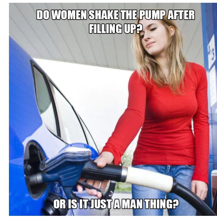 petrol pump memes - Do Women Shake The Pump After Filling Up? Or Is It Just Amanthing?