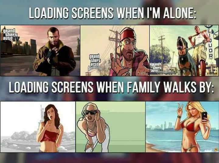 video game memes - Loading Screens When I'M Alone grand DocuF grand Chero Be Loading Screens When Family Walks By