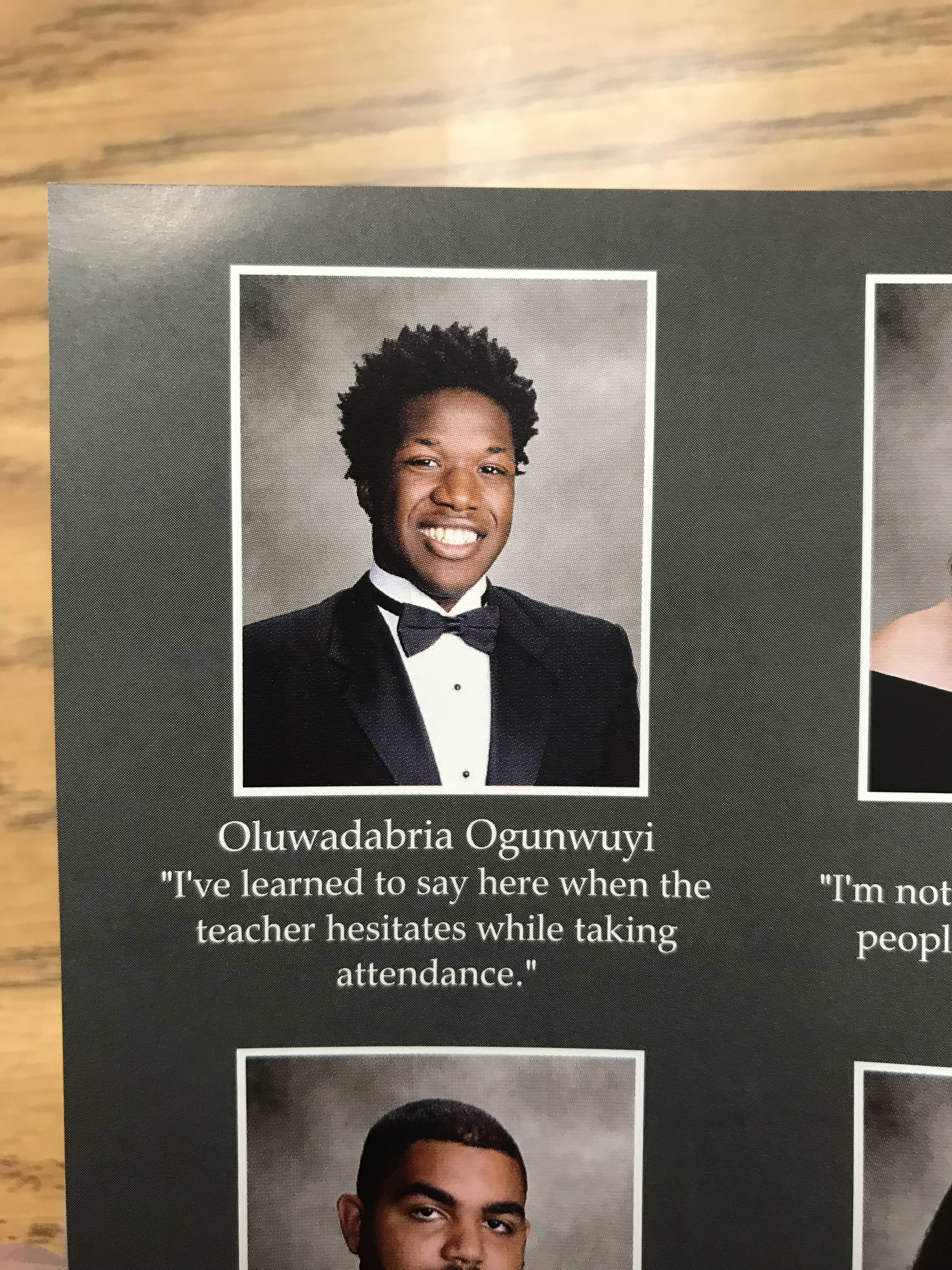 memes - best yearbook quotes - Oluwadabria Ogunwuyi "I've learned to say here when the teacher hesitates while taking attendance." "I'm not peopl