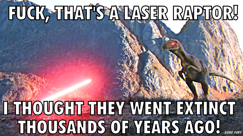 memes - kung fury that explains the laser raptors - Fuck, That'S A Laser Raptor! I Thought They Went Extinct Thousands Of Years Ago! Kung Fury