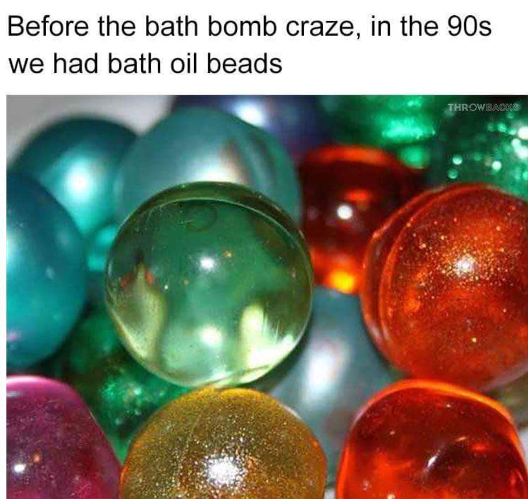 memes - bath oil beads 90s - Before the bath bomb craze, in the 90s we had bath oil beads Throwbacks