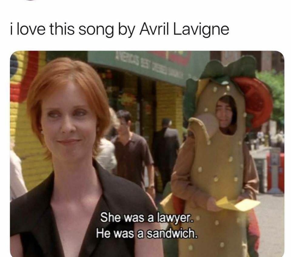 memes - she was a lawyer and he - i love this song by Avril Lavigne She was a lawyer. He was a sandwich.