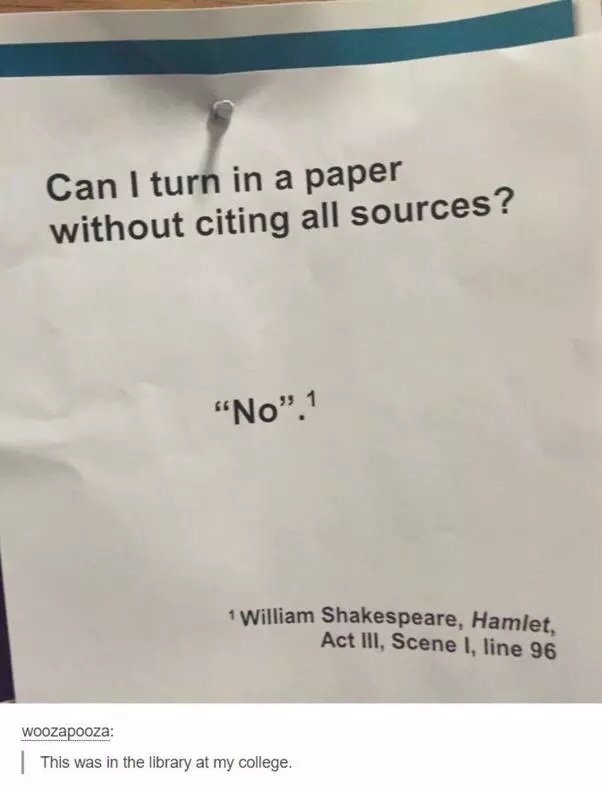 memes - referencing funny - Can I turn in a paper without citing all sources? "No". 1 1 William Shakespeare, Hamlet. Act Iii, Scene 1, line 96 woozapooza | This was in the library at my college.