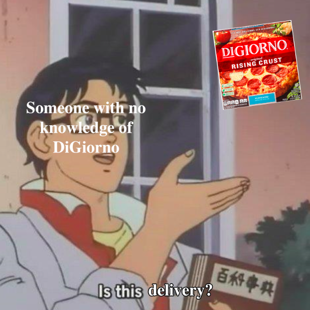 memes - delivery digiorno meme - Digiorno Rising Crust Someone with no knowledge of DiGiorno Is this delivery?