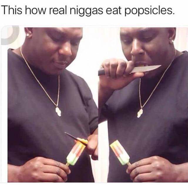 real talk meme - This how real niggas eat popsicles.