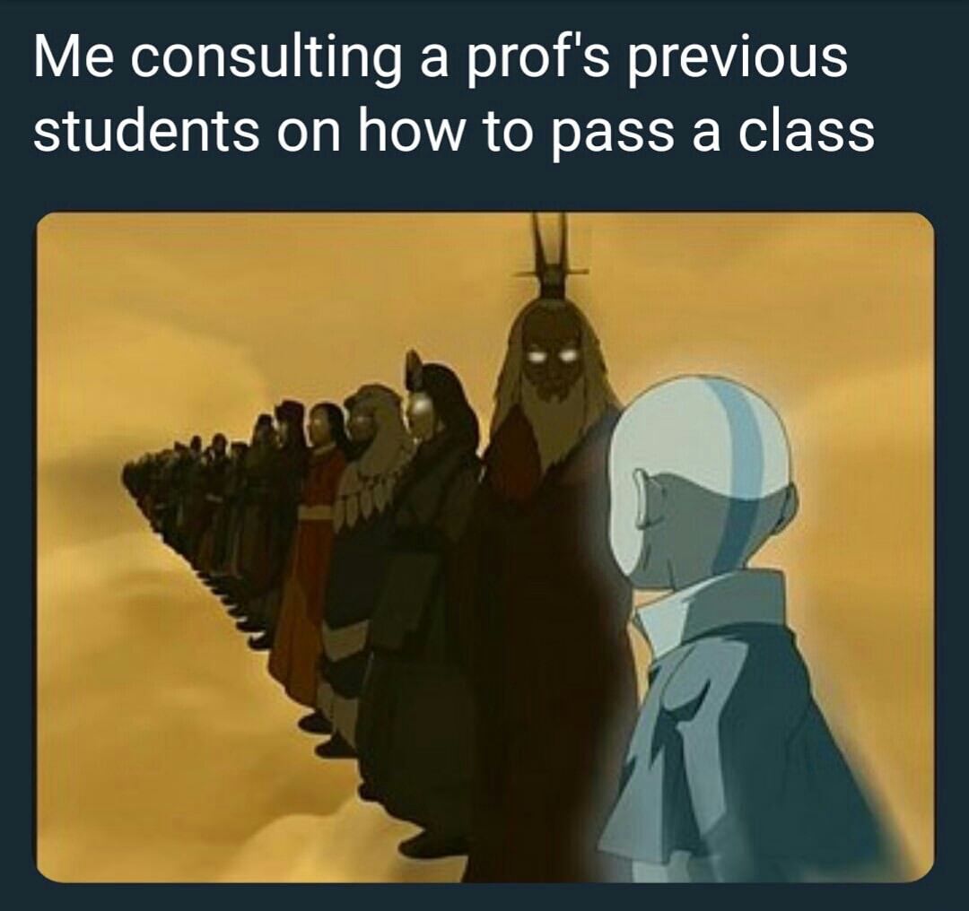 every avatar - Me consulting a prof's previous students on how to pass a class