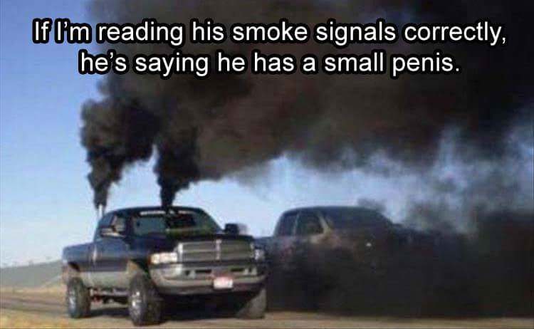 black smoke truck - If I'm reading his smoke signals correctly, he's saying he has a small penis.