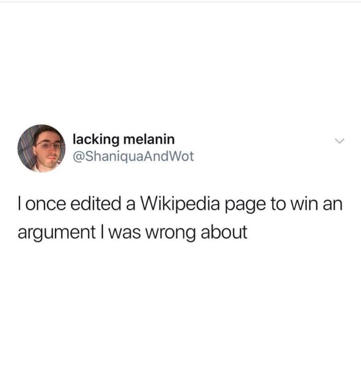 apparently i can t have everything my way weird - lacking melanin Tonce edited a Wikipedia page to win an argument I was wrong about