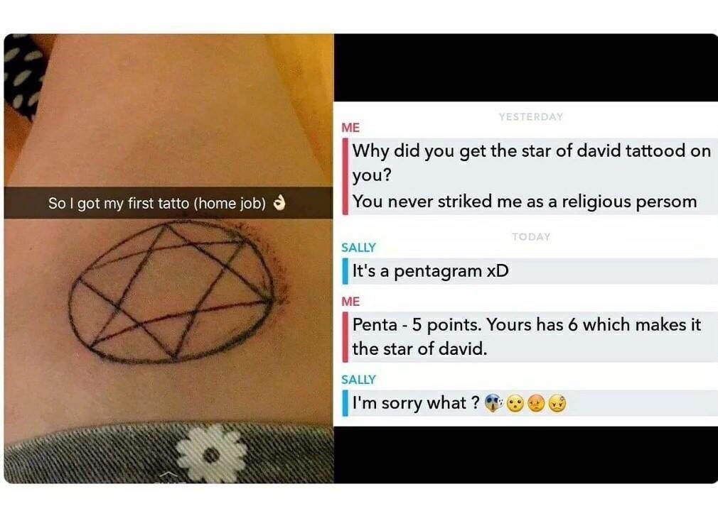 everyday we stray further from god meme - Yesterday Me Why did you get the star of david tattood on you? You never striked me as a religious persom So I got my first tatto home job. Today Sally It's a pentagram xD Me Penta 5 points. Yours has 6 which make