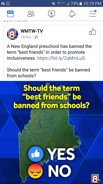 friends - 74% WmtwTv 18 hrs. Vo A New England preschool has banned the term "best friends" in order to promote inclusiveness. Should the term "best friends" be banned from schools? Should the term "best friends" be banned from schools? Yes No