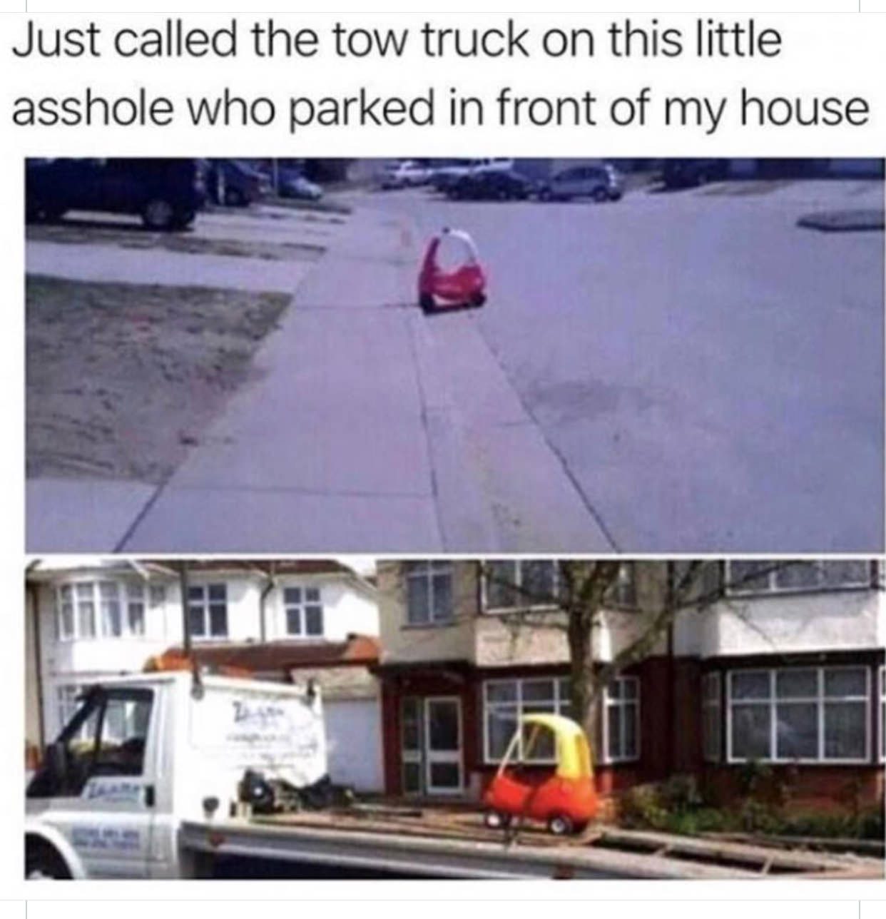 car tow meme - Just called the tow truck on this little asshole who parked in front of my house