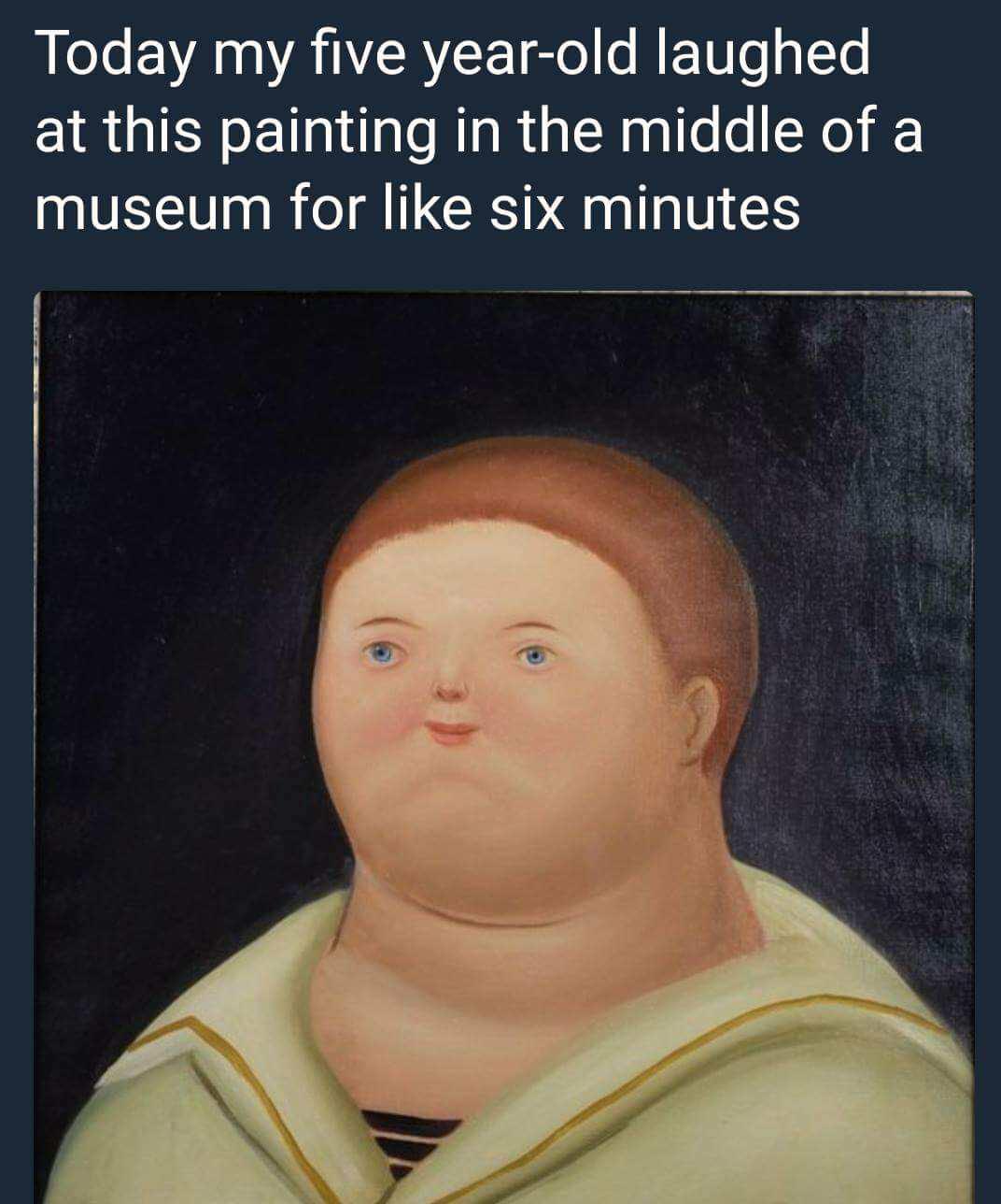 old painting meme - Today my five yearold laughed at this painting in the middle of a museum for six minutes