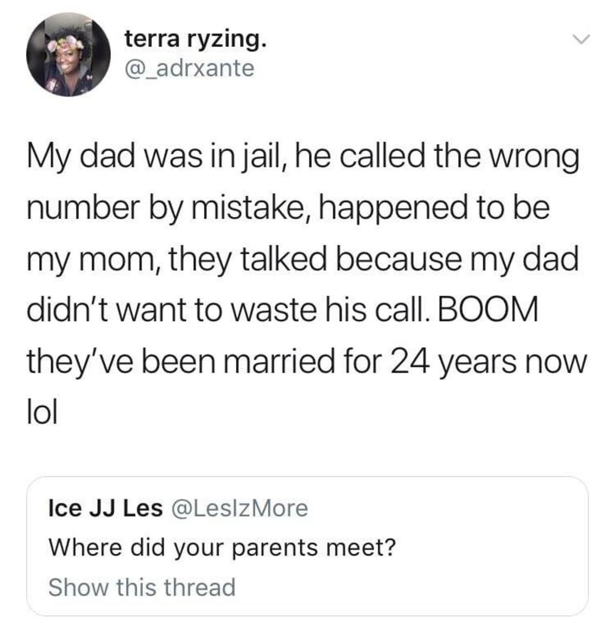 la croix four loko meme - terra ryzing. My dad was in jail, he called the wrong number by mistake, happened to be my mom, they talked because my dad didn't want to waste his call. Boom they've been married for 24 years now Ice Jj Les Where did your parent