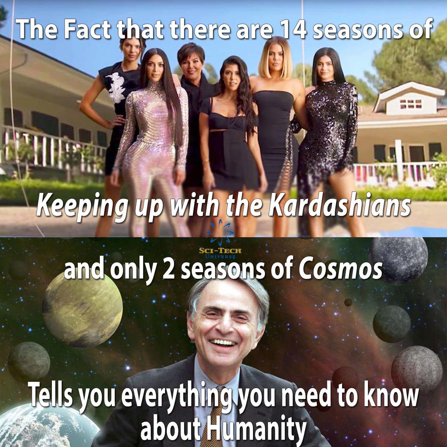 kardashians iconic - The Fact that there are 14 seasons of The Fact G Keeping up with the Kardashians and only 2 seasons of Cosmos SciTech Universe ses Tells you everything you need to know about Humanity