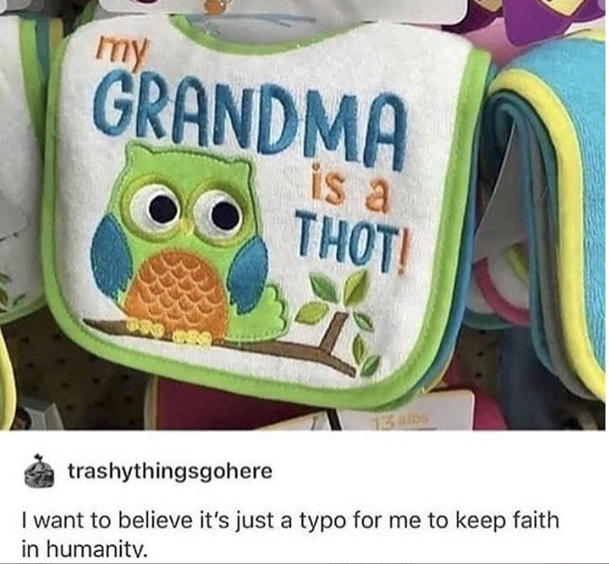 walmart thot bib - Grandma Thoti is a trashythingsgohere I want to believe it's just a typo for me to keep faith in humanity.