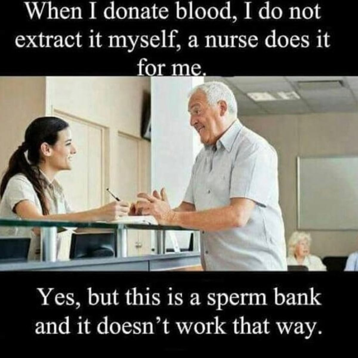 donate blood sperm bank - When I donate blood, I do not extract it myself, a nurse does it for me. Yes, but this is a sperm bank and it doesn't work that way.
