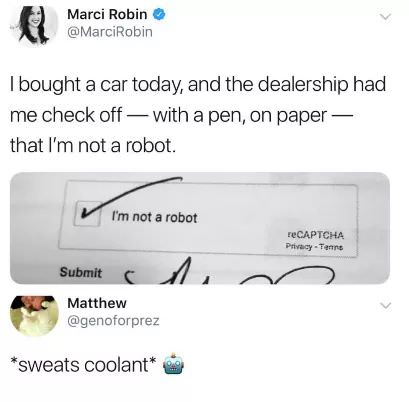 multimedia - Marci Robin I bought a car today, and the dealership had me check off with a pen, on paper that I'm not a robot. I'm not a robot reCAPTCHA Privacy Tenns Submit Matthew sweats coolant