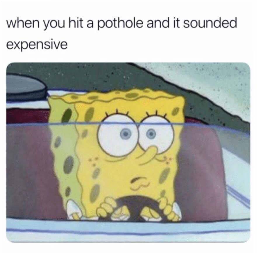 you hit a pothole meme - when you hit a pothole and it sounded expensive