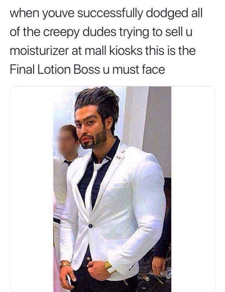 final lotion boss meme - when youve successfully dodged all of the creepy dudes trying to sell u moisturizer at mall kiosks this is the Final Lotion Boss u must face