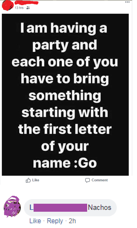 name a food beginning with the first letter of your name - 13 hrs. Tam having a party and each one of you have to bring something starting with the first letter of your name Go Comment Nachos 2h