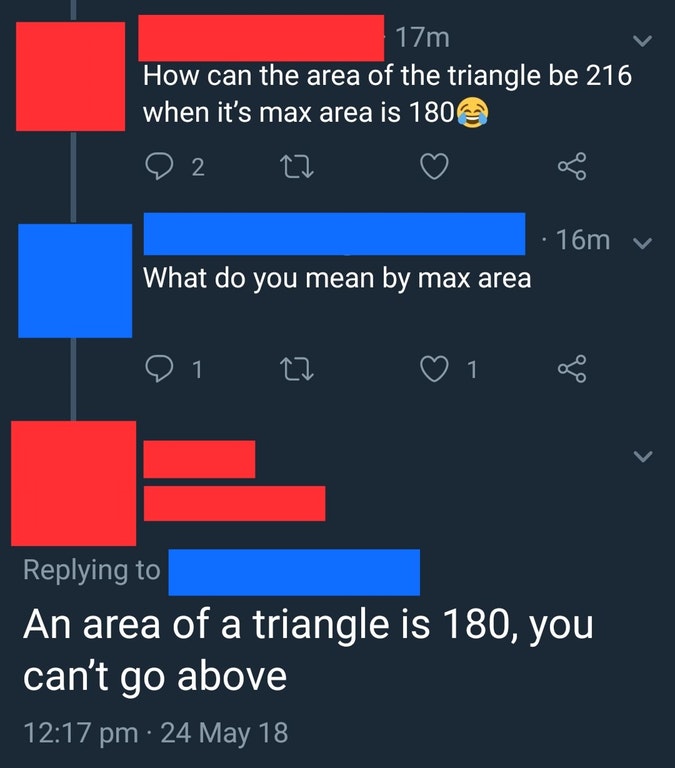 screenshot - 17m How can the area of the triangle be 216 when it's max area is 180 22 22 16m v What do you mean by max area '21 22 1 An area of a triangle is 180, you can't go above 24 May 18