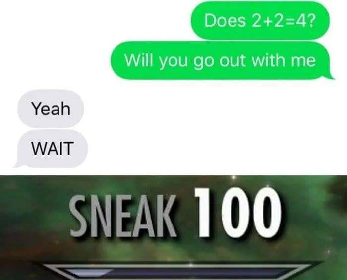 sneak meme skyrim - Does 224? Will you go out with me Yeah Wait Sneak 100