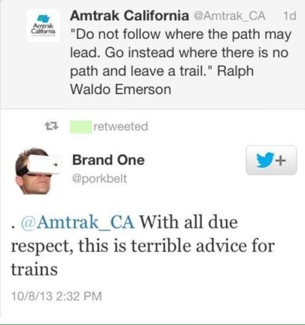 Amtrak Csorna Amtrak California 1d "Do not where the path may lead. Go instead where there is no path and leave a trail." Ralph Waldo Emerson t retweeted Brand One . With all due respect, this is terrible advice for trains 10813