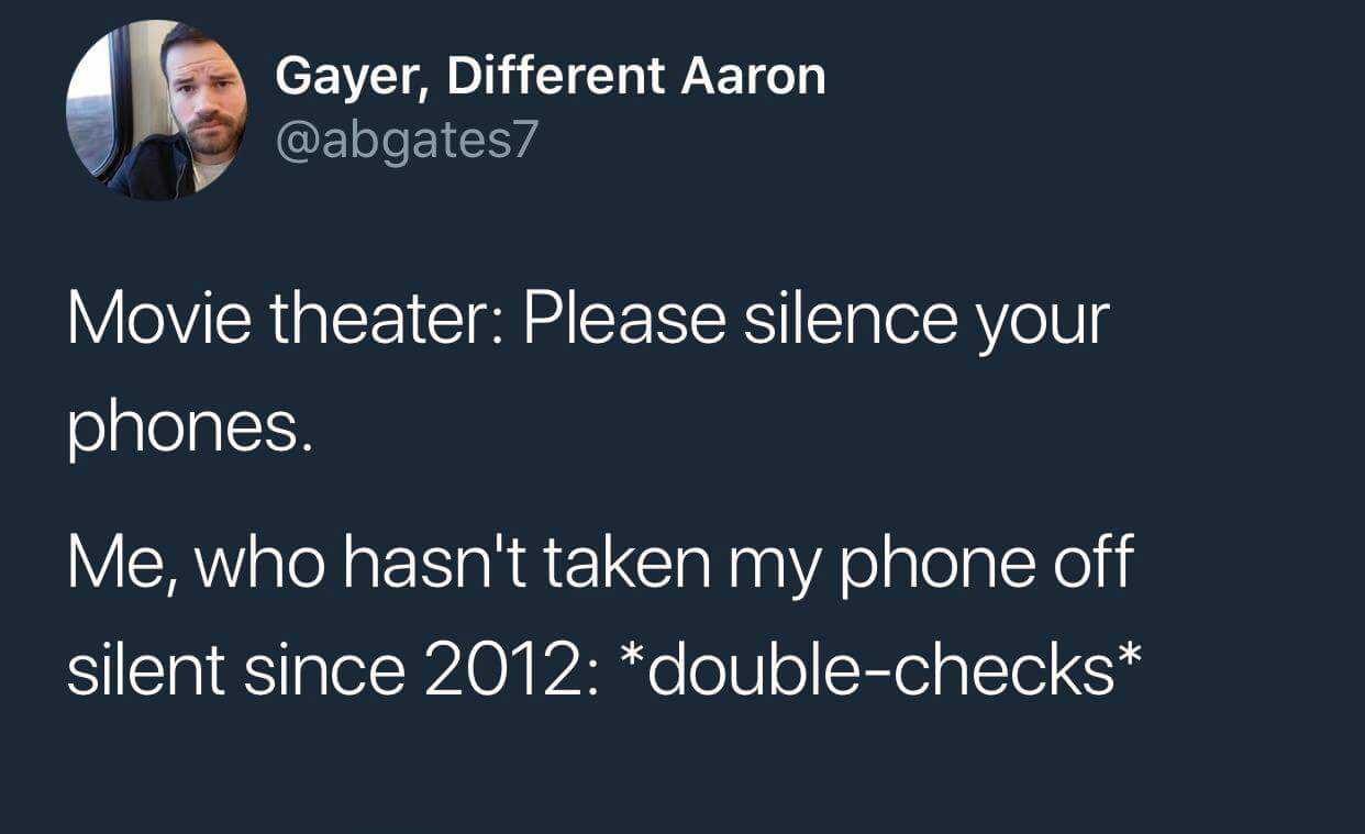 presentation - Gayer, Different Aaron Movie theater Please silence your phones. Me, who hasn't taken my phone off silent since 2012 doublechecks