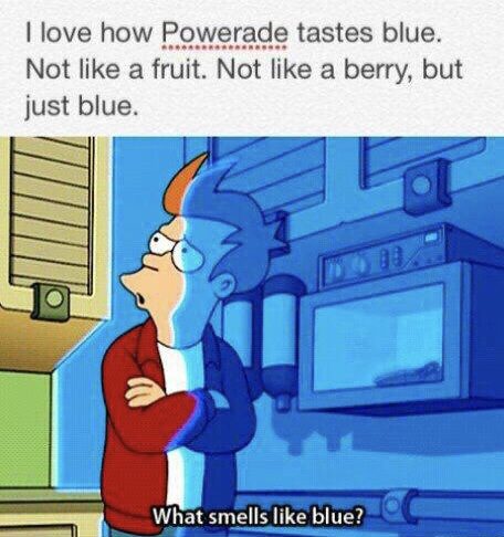 cartoon - I love how Powerade tastes blue. Not a fruit. Not a berry, but just blue. What smells blue?