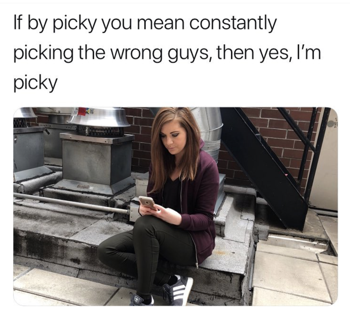 always pick the wrong guys meme - If by picky you mean constantly picking the wrong guys, then yes, I'm picky