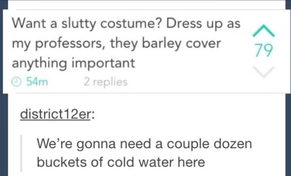 diagram - Want a slutty costume? Dress up as my professors, they barley cover anything important 54m 2 replies district12er We're gonna need a couple dozen buckets of cold water here