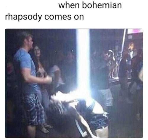 bohemian rhapsody comes on meme - when bohemian rhapsody comes on