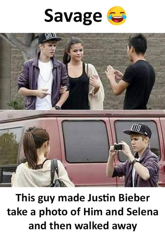 funny funny savage memes - Savage This guy made Justin Bieber take a photo of Him and Selena and then walked away
