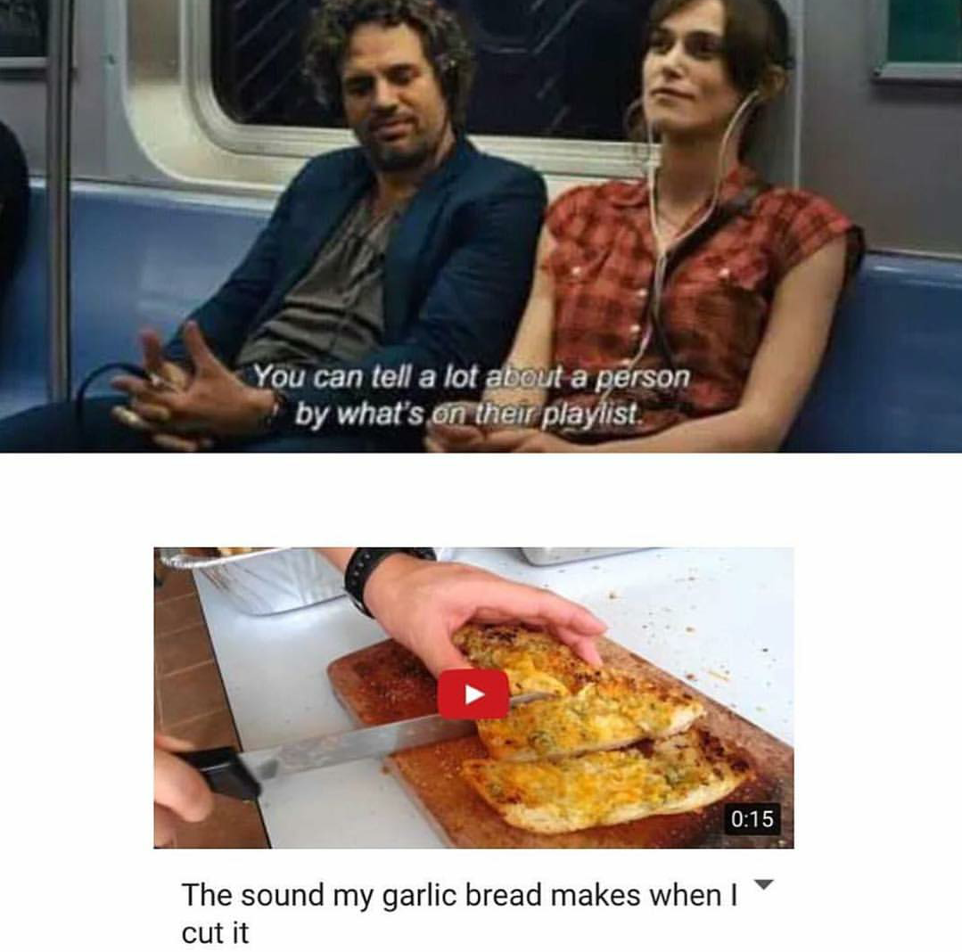 begin again movie quotes - You can tell a lot about a person by what's on their playlist. The sound my garlic bread makes when I cut it