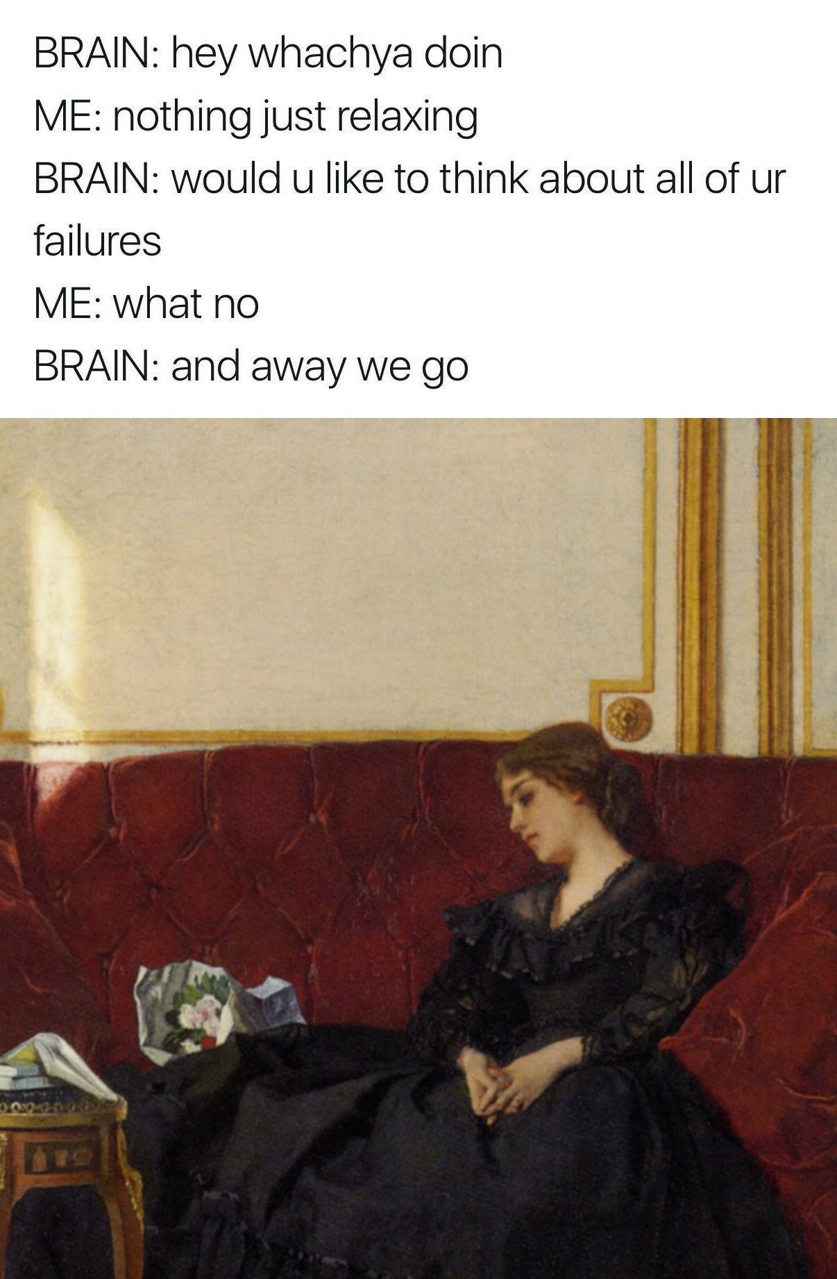 brain hey whatcha doing - Brain hey whachya doin Me nothing just relaxing Brain would u to think about all of ur failures Me what no Brain and away we go