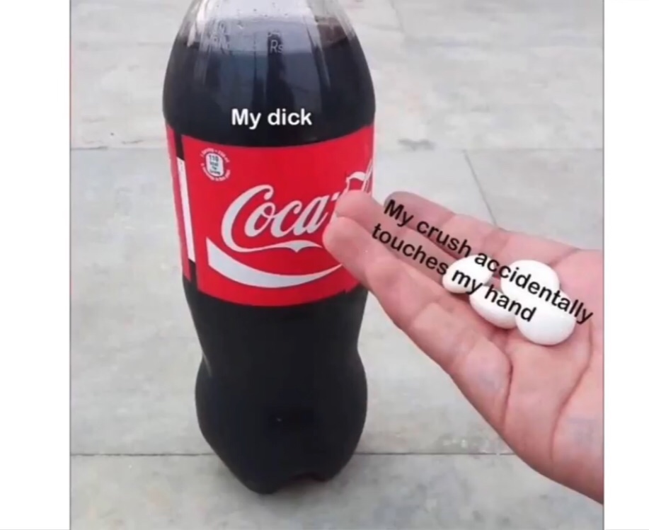 sadistic doms make me meme - My dick Coca My crush accidentally touches my hand