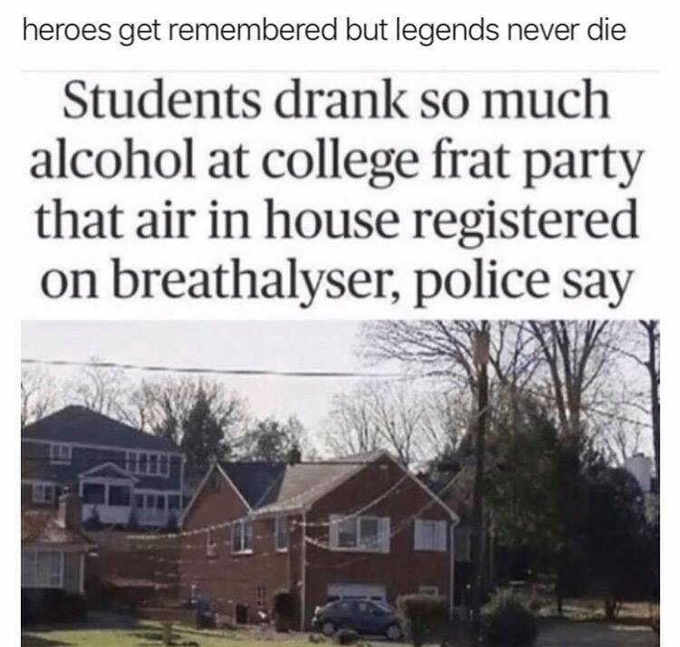 frat house air breathalyzer - heroes get remembered but legends never die Students drank so much alcohol at college frat party that air in house registered on breathalyser, police say