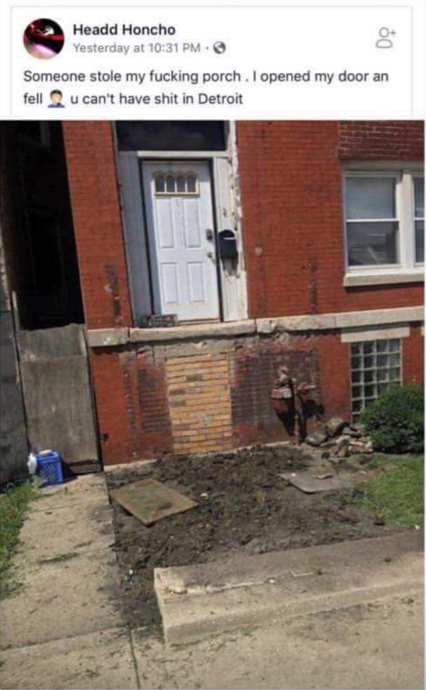 someone stole my porch in detroit - Headd Honcho Yesterday at Someone stole my fucking porch. I opened my door an fell u can't have shit in Detroit
