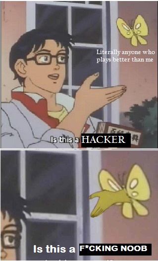 gamer dank memes - Literally anyone who plays better than me Is this a Hacker R Is this a FCking Noob
