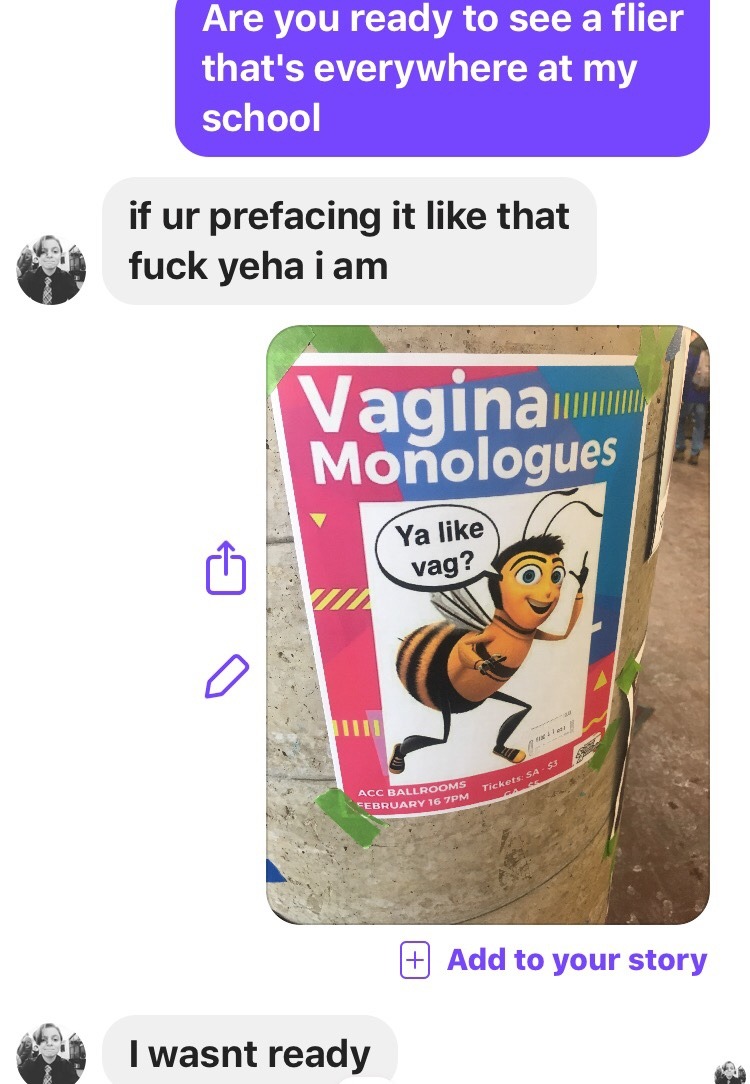 ya like vag - Are you ready to see a flier that's everywhere at my school if ur prefacing it that fuck yeha i am Vagina Monologues Ya vag? $3 ckets S Acc Ballrooms Tickets Ebruary 16 7PM # Add to your story I wasnt ready