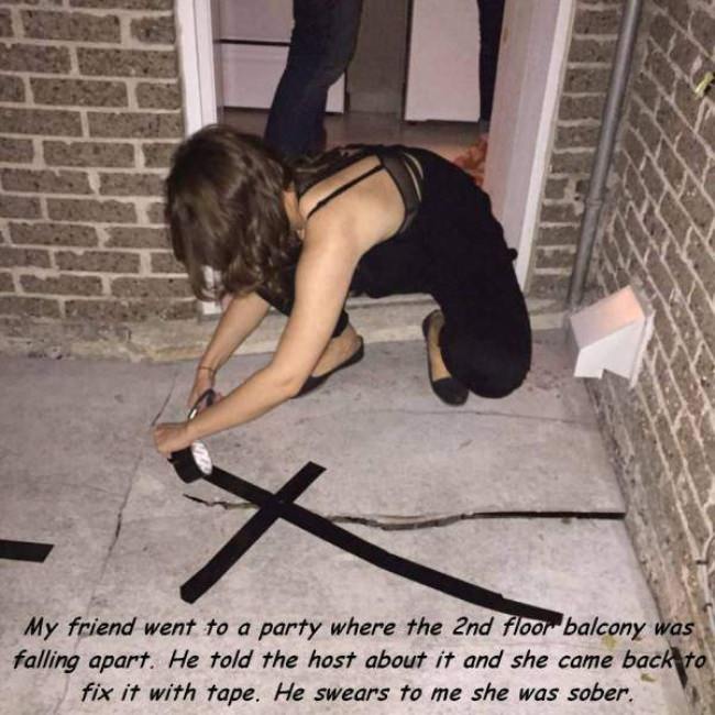 shoulder - My friend went to a party where the 2nd floor balcony was falling apart. He told the host about it and she came back to fix it with tape. He swears to me she was sober.