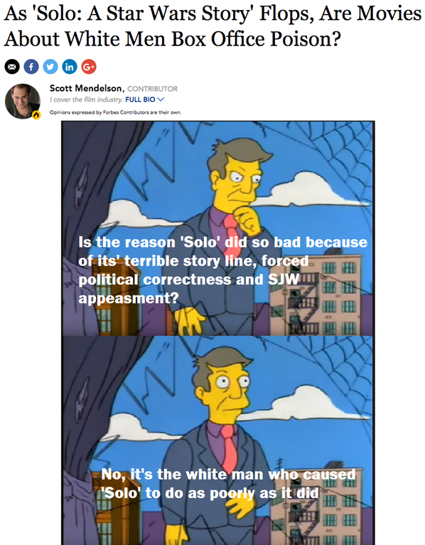 simpsons everyone else is wrong - As 'Solo A Star Wars Story' Flops, Are Movies About White Men Box Office Poison? Scott Mendelson, Contributor the Full Mov Is the reason 'Solo' did so bad because of its' terrible story line, forced political correctness 