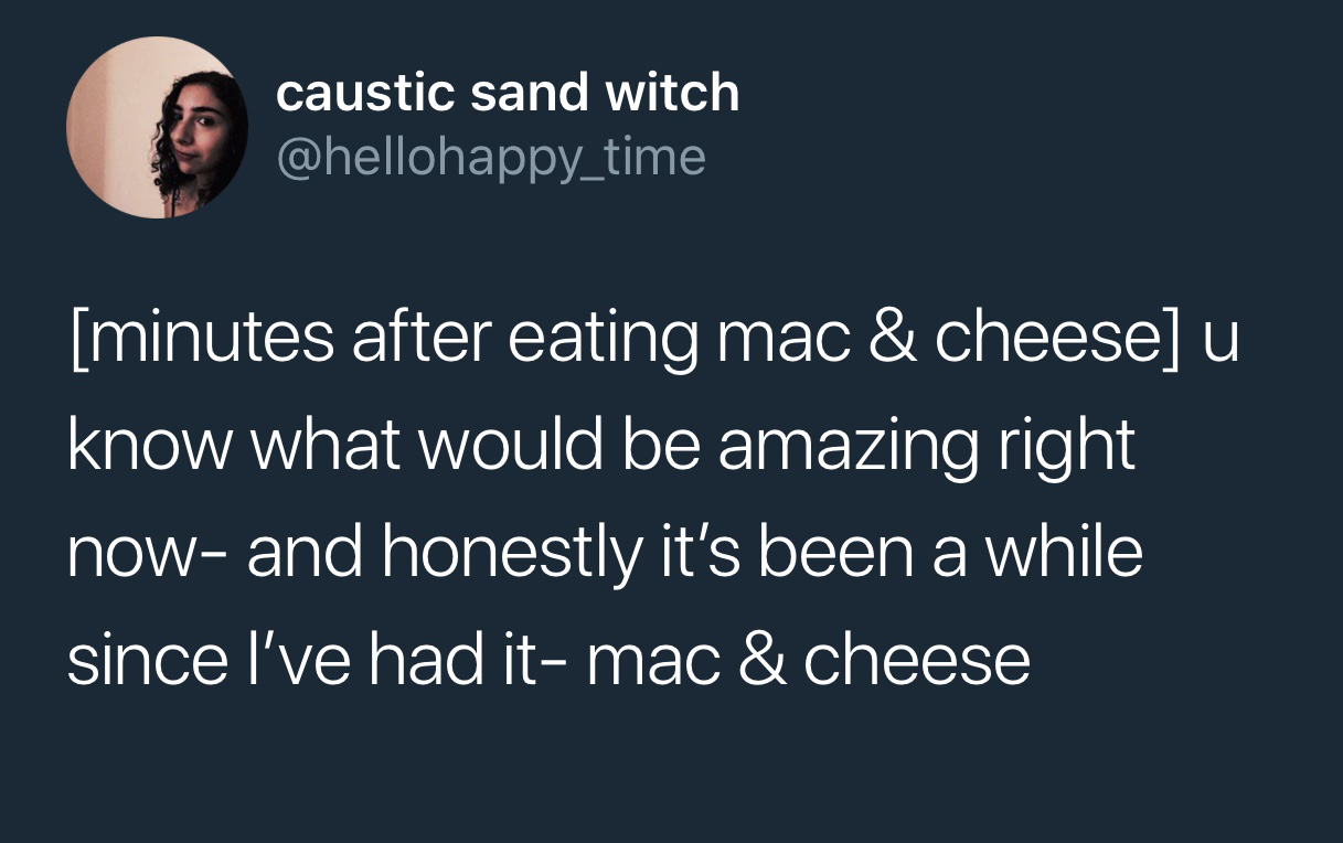 presentation - caustic sand witch , minutes after eating mac & cheese u know what would be amazing right now, and honestly it's been a while since l've had it, mac & cheese