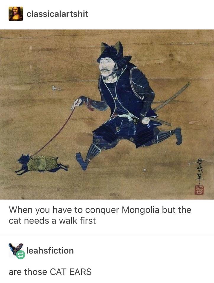 you have to conquer mongolia - classicalartshit When you have to conquer Mongolia but the cat needs a walk first leahsfiction are those Cat Ears