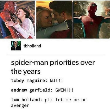 peter parker tumblr posts funny - tbholland spiderman priorities over the years tobey maguire Mj!!! andrew garfield Gwen!!! tom holland plz let me be an avenger