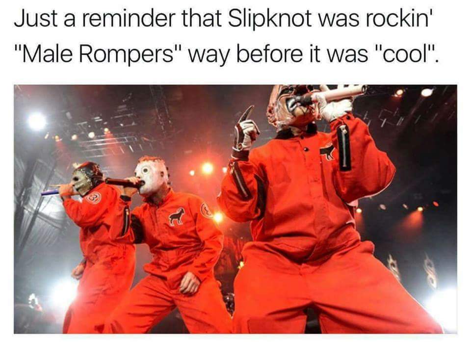 slipknot meme - Just a reminder that Slipknot was rockin' "Male Rompers" way before it was "cool".