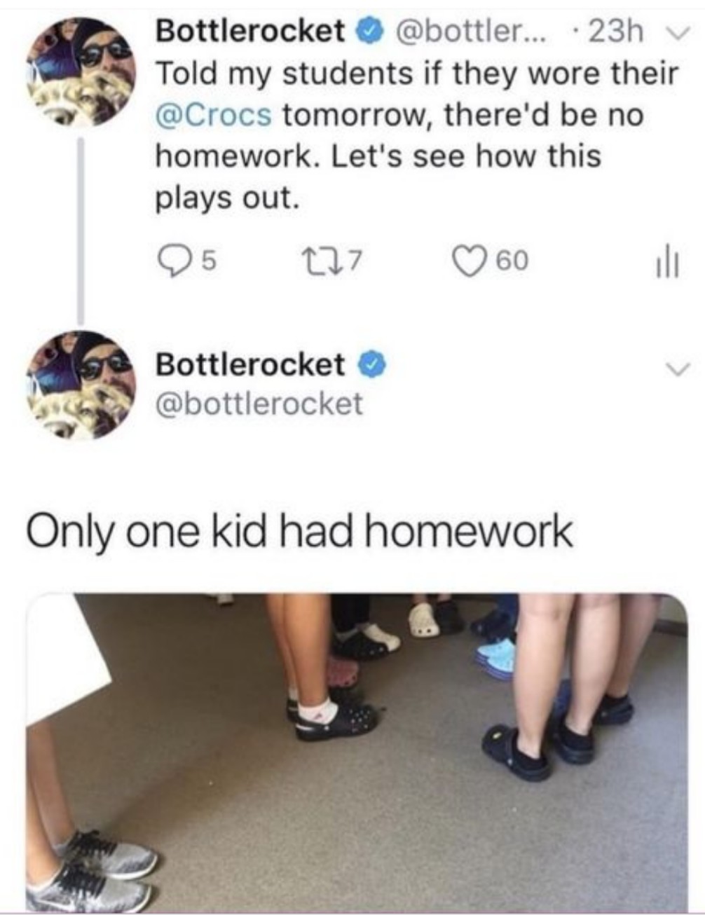 if you think the crocs are coming off during sex - Bottlerocket ... 23h v Told my students if they wore their tomorrow, there'd be no homework. Let's see how this plays out. 25 227 60 il Bottlerocket Only one kid had homework